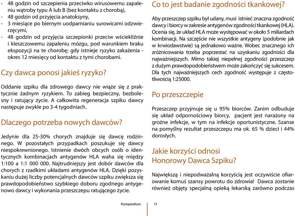 miesięcy od kontaktu z tymi chorobami. Czy dawca ponosi jakieś ryzyko? Oddanie szpiku dla zdrowego dawcy nie wiąże się z praktycznie żadnym ryzykiem. To zabieg bezpieczny, bezbolesny i ratujący życie.