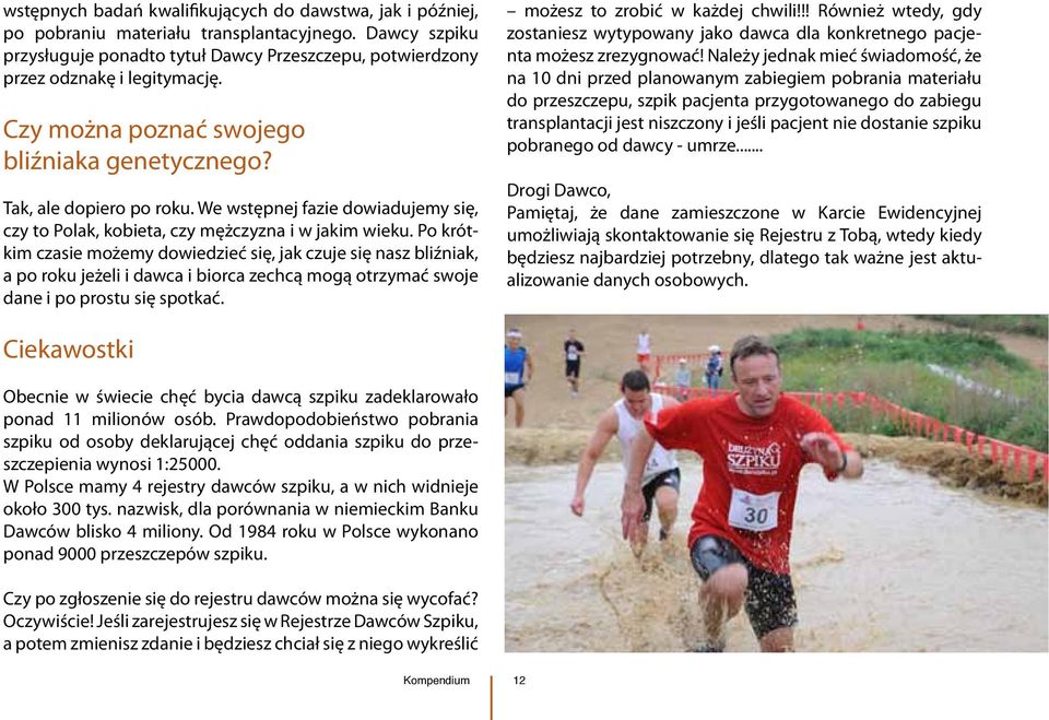 Po krótkim czasie możemy dowiedzieć się, jak czuje się nasz bliźniak, a po roku jeżeli i dawca i biorca zechcą mogą otrzymać swoje dane i po prostu się spotkać. możesz to zrobić w każdej chwili!