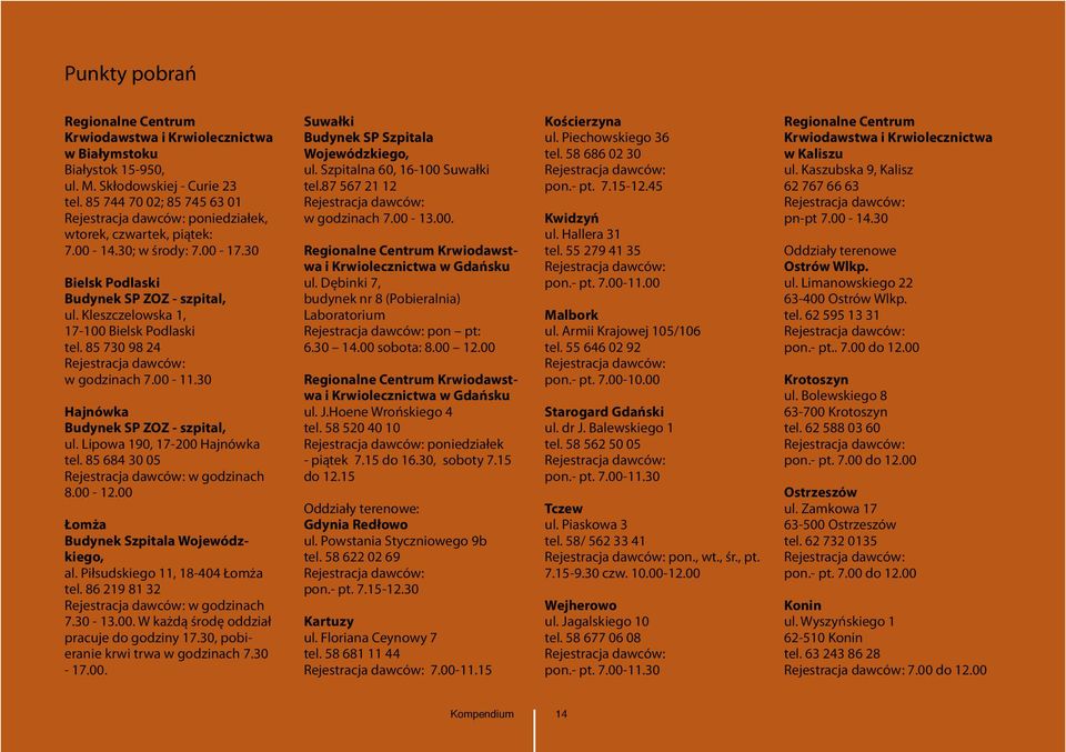 85 730 98 24 w godzinach 7.00-11.30 Hajnówka Budynek SP ZOZ - szpital, ul. Lipowa 190, 17-200 Hajnówka tel. 85 684 30 05 w godzinach 8.00-12.00 Łomża Budynek Szpitala Wojewódzkiego, al.