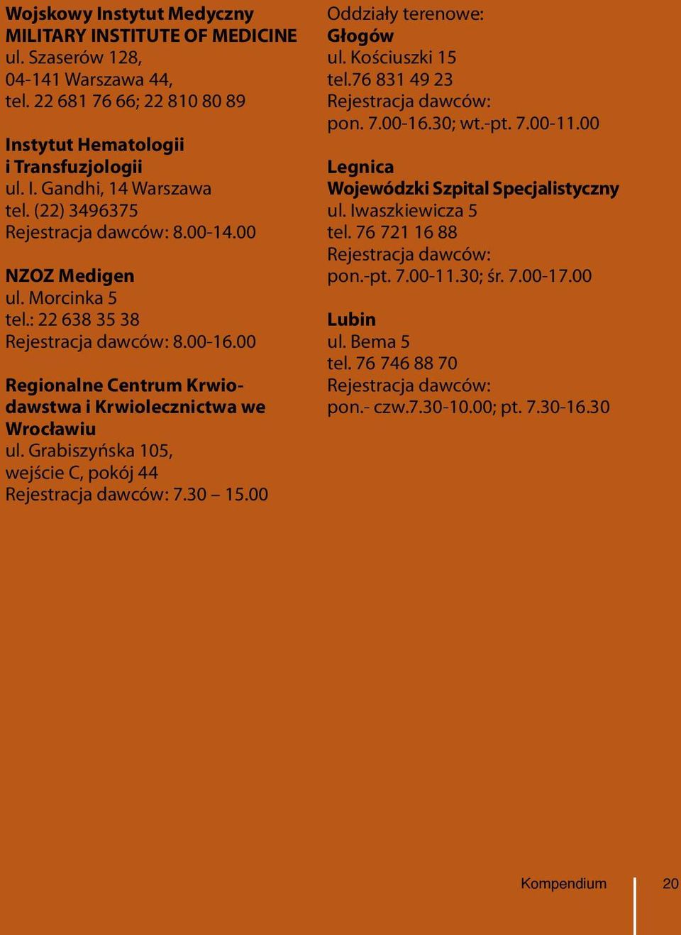 00 Regionalne Centrum Krwiodawstwa i Krwiolecznictwa we Wrocławiu ul. Grabiszyńska 105, wejście C, pokój 44 7.30 15.00 Głogów ul. Kościuszki 15 tel.76 831 49 23 pon. 7.00-16.
