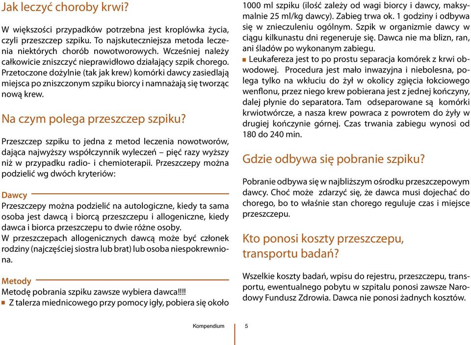 Przetoczone dożylnie (tak jak krew) komórki dawcy zasiedlają miejsca po zniszczonym szpiku biorcy i namnażają się tworząc nową krew. Na czym polega przeszczep szpiku?