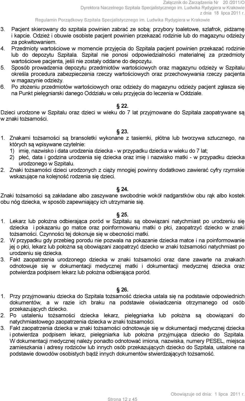 Przedmioty wartościowe w momencie przyjęcia do Szpitala pacjent powinien przekazać rodzinie lub do depozytu Szpitala.