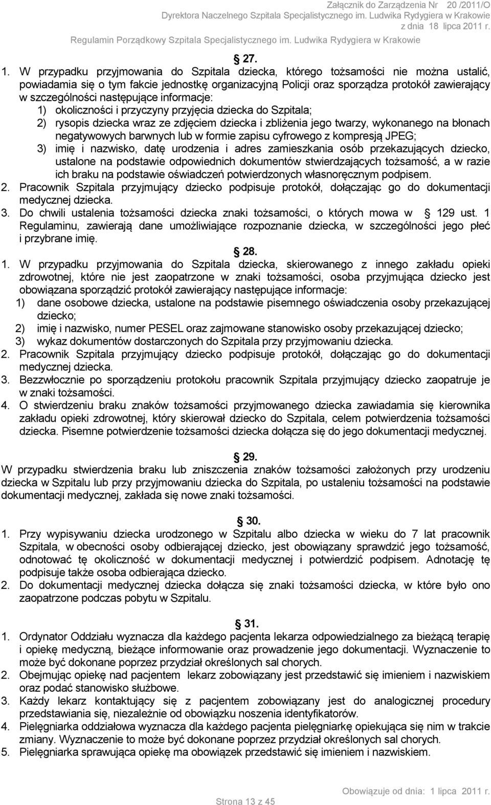 następujące informacje: 1) okoliczności i przyczyny przyjęcia dziecka do Szpitala; 2) rysopis dziecka wraz ze zdjęciem dziecka i zbliżenia jego twarzy, wykonanego na błonach negatywowych barwnych lub