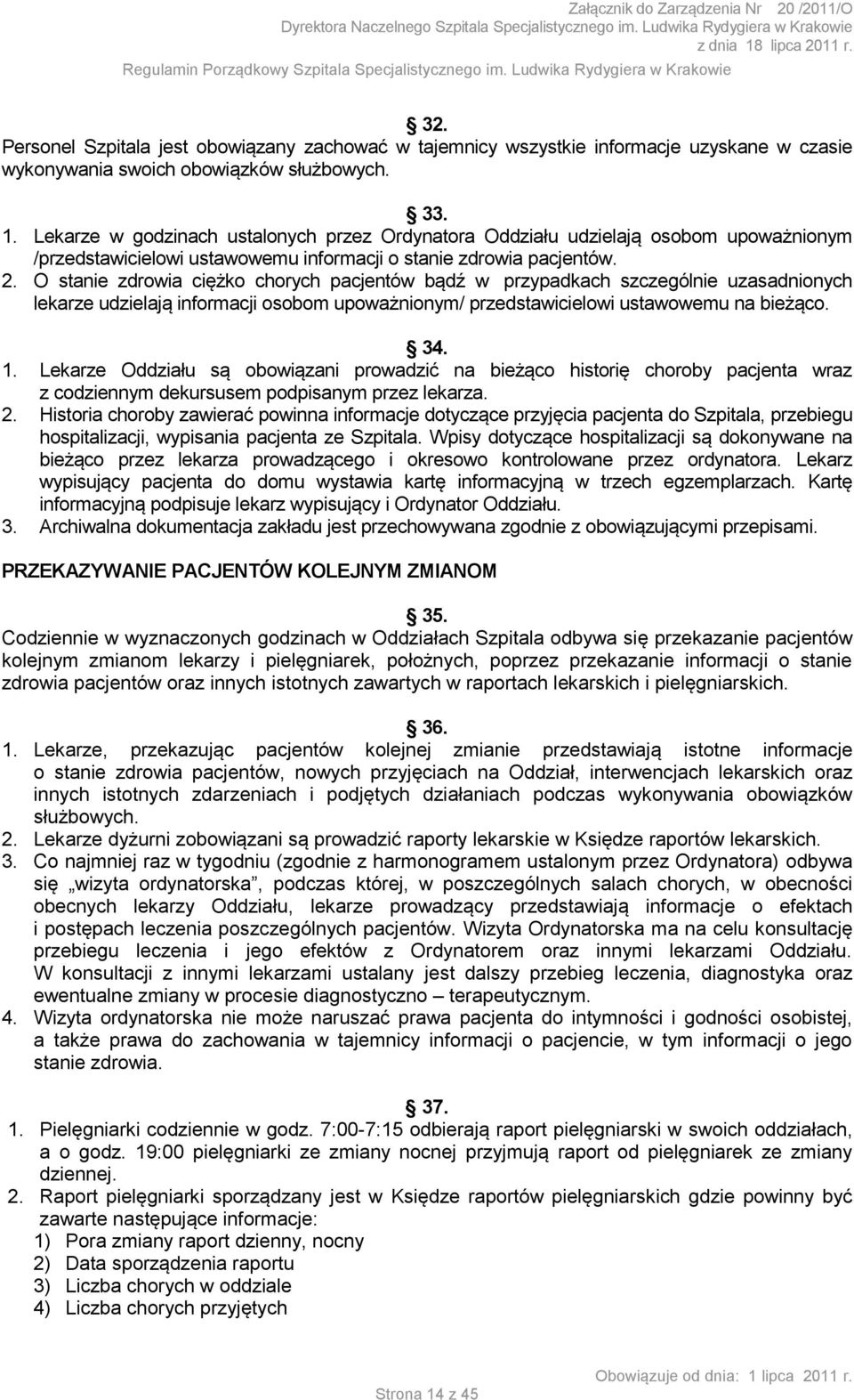 O stanie zdrowia ciężko chorych pacjentów bądź w przypadkach szczególnie uzasadnionych lekarze udzielają informacji osobom upoważnionym/ przedstawicielowi ustawowemu na bieżąco. 34. 1.