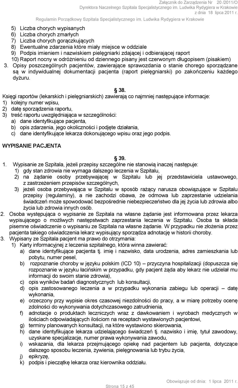 Opisy poszczególnych pacjentów, zawierające sprawozdania o stanie chorego sporządzane są w indywidualnej dokumentacji pacjenta (raport pielęgniarski) po zakończeniu każdego dyżuru. 38.