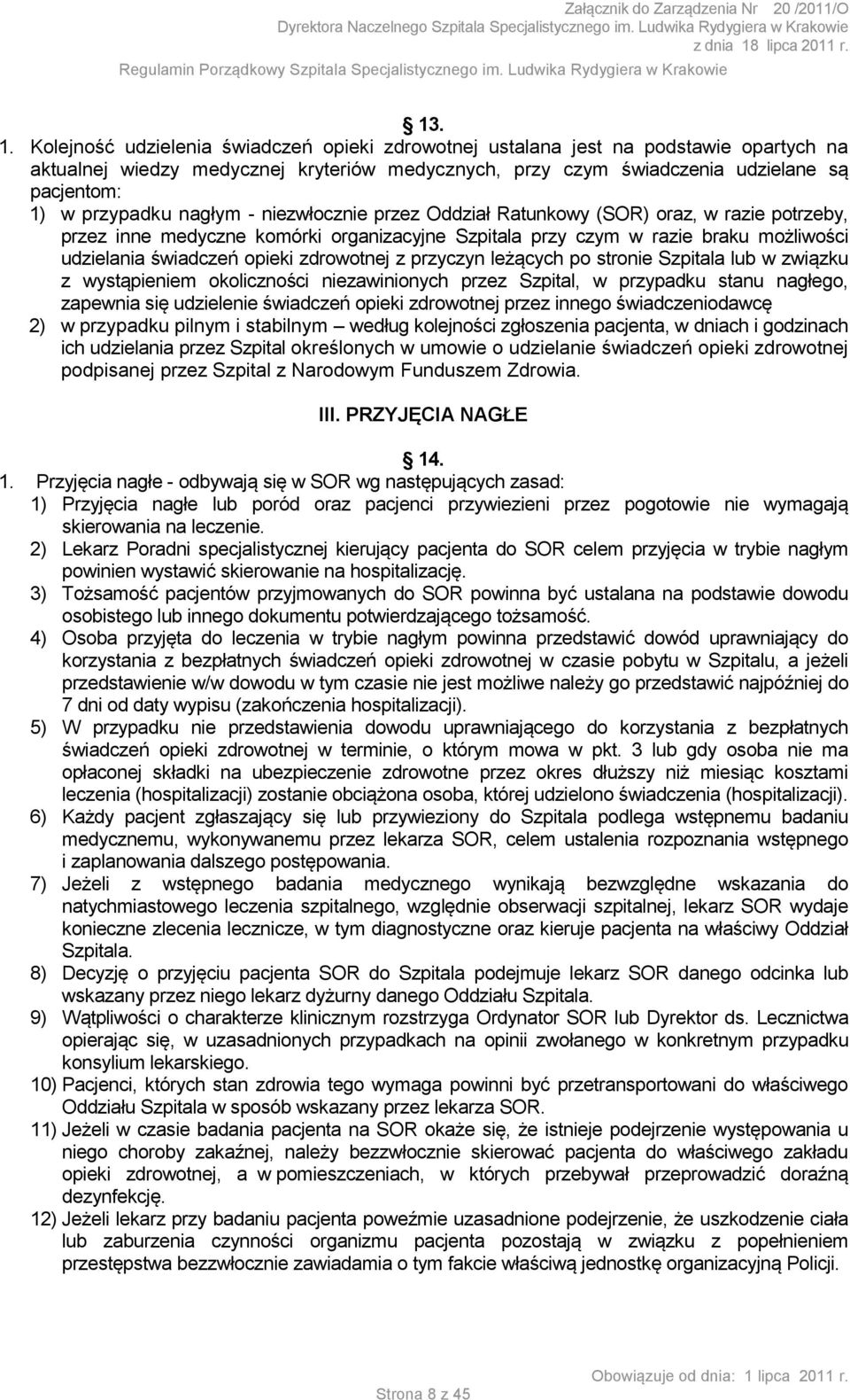 nagłym - niezwłocznie przez Oddział Ratunkowy (SOR) oraz, w razie potrzeby, przez inne medyczne komórki organizacyjne Szpitala przy czym w razie braku możliwości udzielania świadczeń opieki