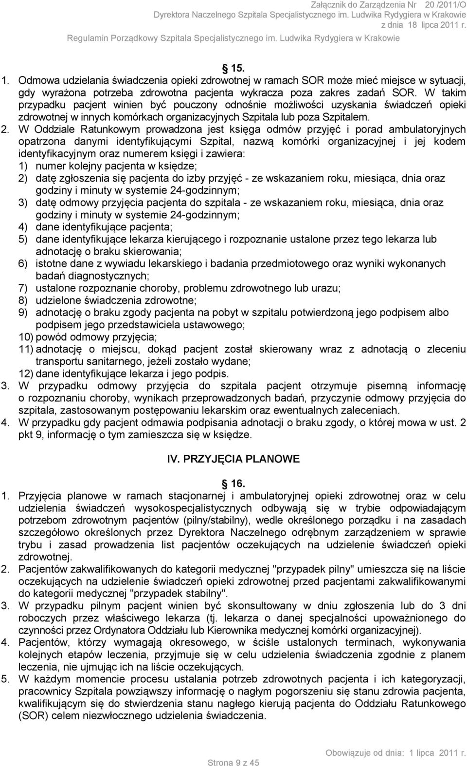 W Oddziale Ratunkowym prowadzona jest księga odmów przyjęć i porad ambulatoryjnych opatrzona danymi identyfikującymi Szpital, nazwą komórki organizacyjnej i jej kodem identyfikacyjnym oraz numerem