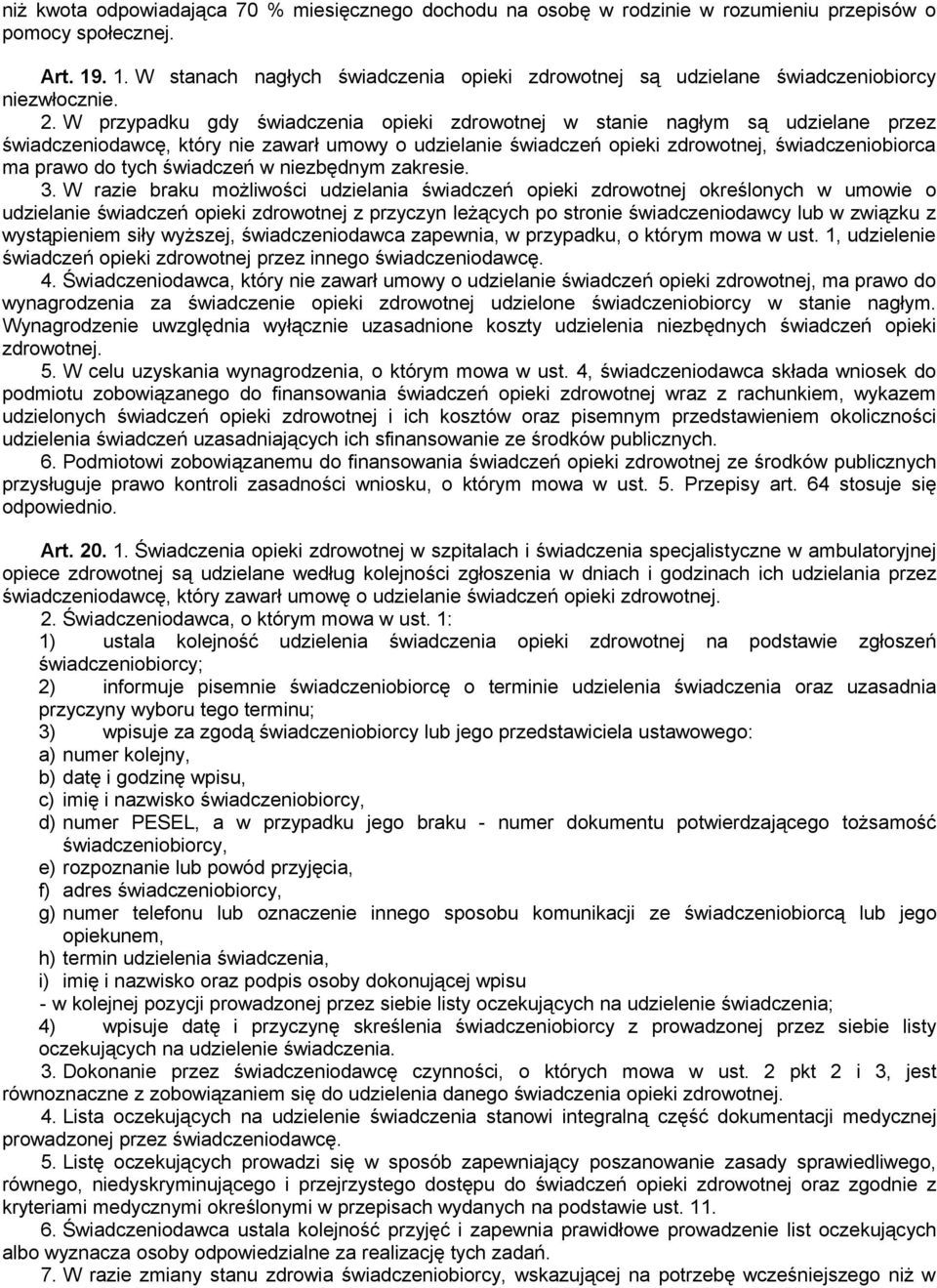 W przypadku gdy świadczenia opieki zdrowotnej w stanie nagłym są udzielane przez świadczeniodawcę, który nie zawarł umowy o udzielanie świadczeń opieki zdrowotnej, świadczeniobiorca ma prawo do tych