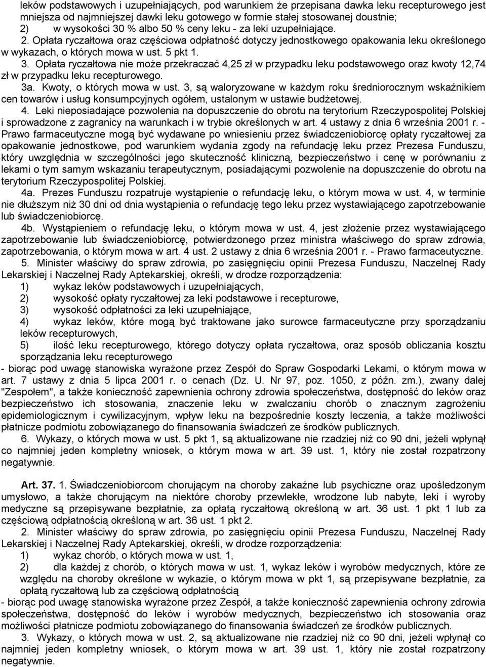 Opłata ryczałtowa nie może przekraczać 4,25 zł w przypadku leku podstawowego oraz kwoty 12,74 zł w przypadku leku recepturowego. 3a. Kwoty, o których mowa w ust.