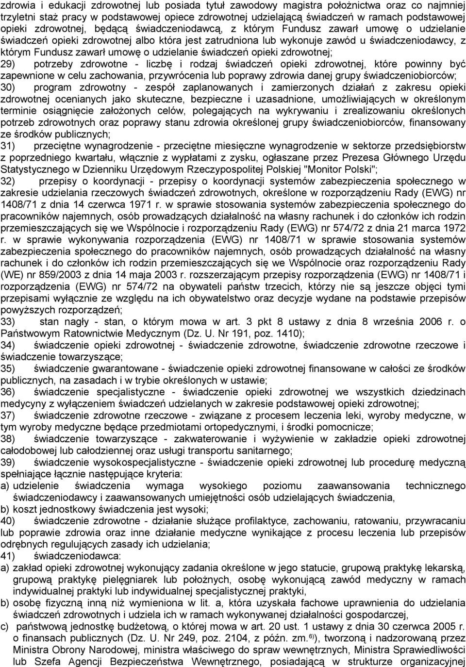 umowę o udzielanie świadczeń opieki zdrowotnej; 29) potrzeby zdrowotne - liczbę i rodzaj świadczeń opieki zdrowotnej, które powinny być zapewnione w celu zachowania, przywrócenia lub poprawy zdrowia