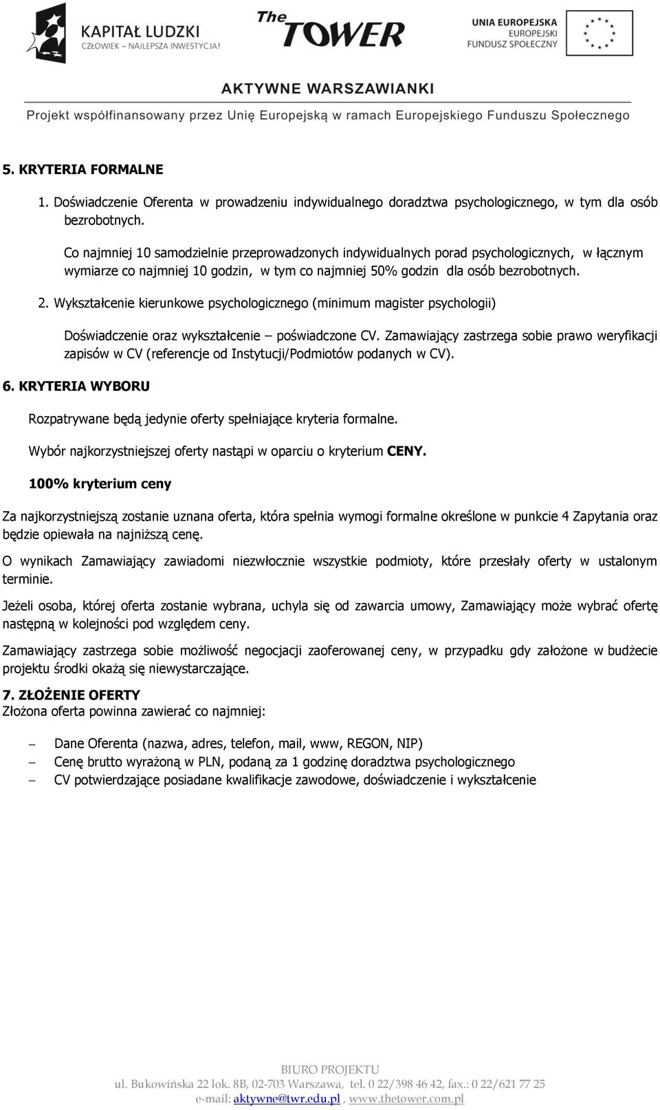 Wykształcenie kierunkowe psychologicznego (minimum magister psychologii) Doświadczenie oraz wykształcenie poświadczone CV.