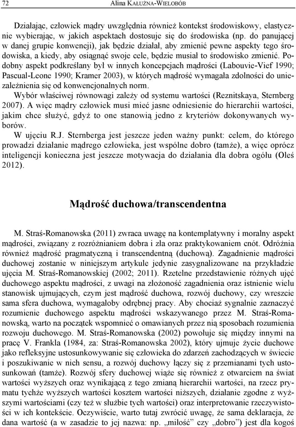 Podobny aspekt podkreślany był w innych koncepcjach mądrości (Labouvie-Vief 1990; Pascual-Leone 1990; Kramer 2003), w których mądrość wymagała zdolności do uniezależnienia się od konwencjonalnych