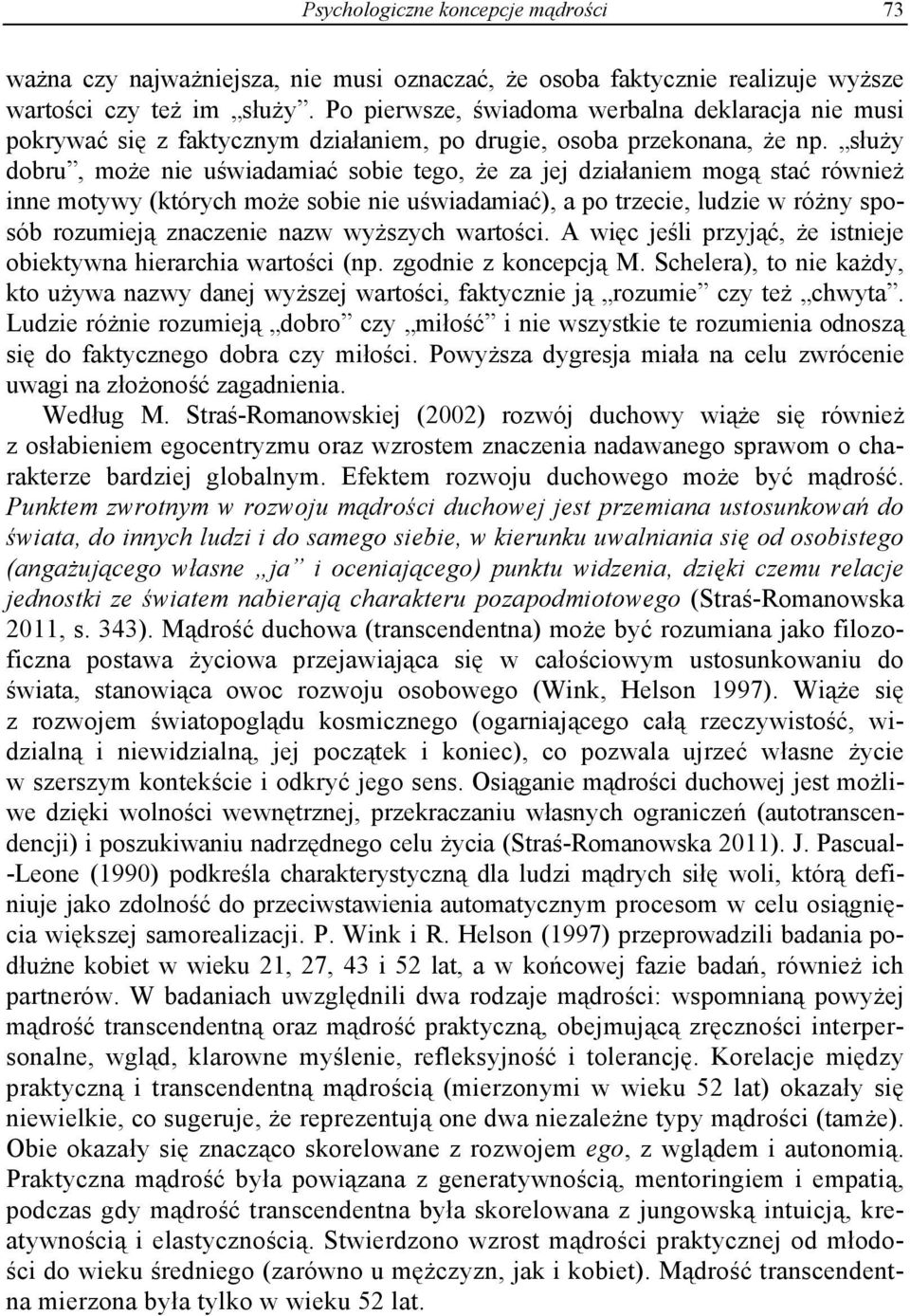 służy dobru, może nie uświadamiać sobie tego, że za jej działaniem mogą stać również inne motywy (których może sobie nie uświadamiać), a po trzecie, ludzie w różny sposób rozumieją znaczenie nazw