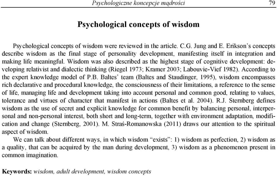 Wisdom was also described as the highest stage of cognitive development: developing relativist and dialectic thinking (Riegel 1973; Kramer 2003; Labouvie-Vief 1982).