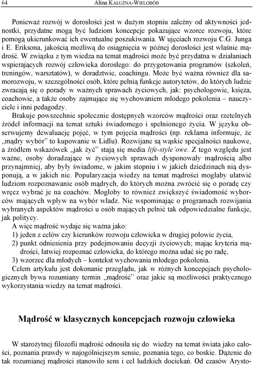 W związku z tym wiedza na temat mądrości może być przydatna w działaniach wspierających rozwój człowieka dorosłego: do przygotowania programów (szkoleń, treningów, warsztatów), w doradztwie,