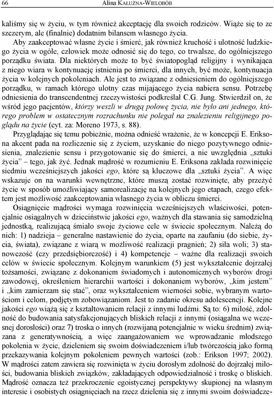 Dla niektórych może to być światopogląd religijny i wynikająca z niego wiara w kontynuację istnienia po śmierci, dla innych, być może, kontynuacja życia w kolejnych pokoleniach.