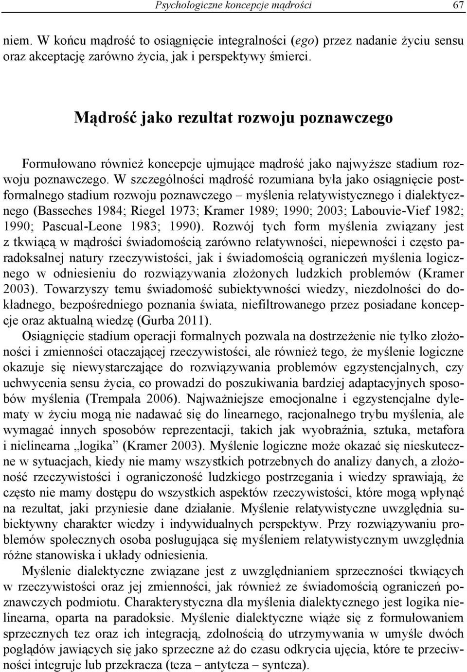 W szczególności mądrość rozumiana była jako osiągnięcie postformalnego stadium rozwoju poznawczego myślenia relatywistycznego i dialektycznego (Basseches 1984; Riegel 1973; Kramer 1989; 1990; 2003;
