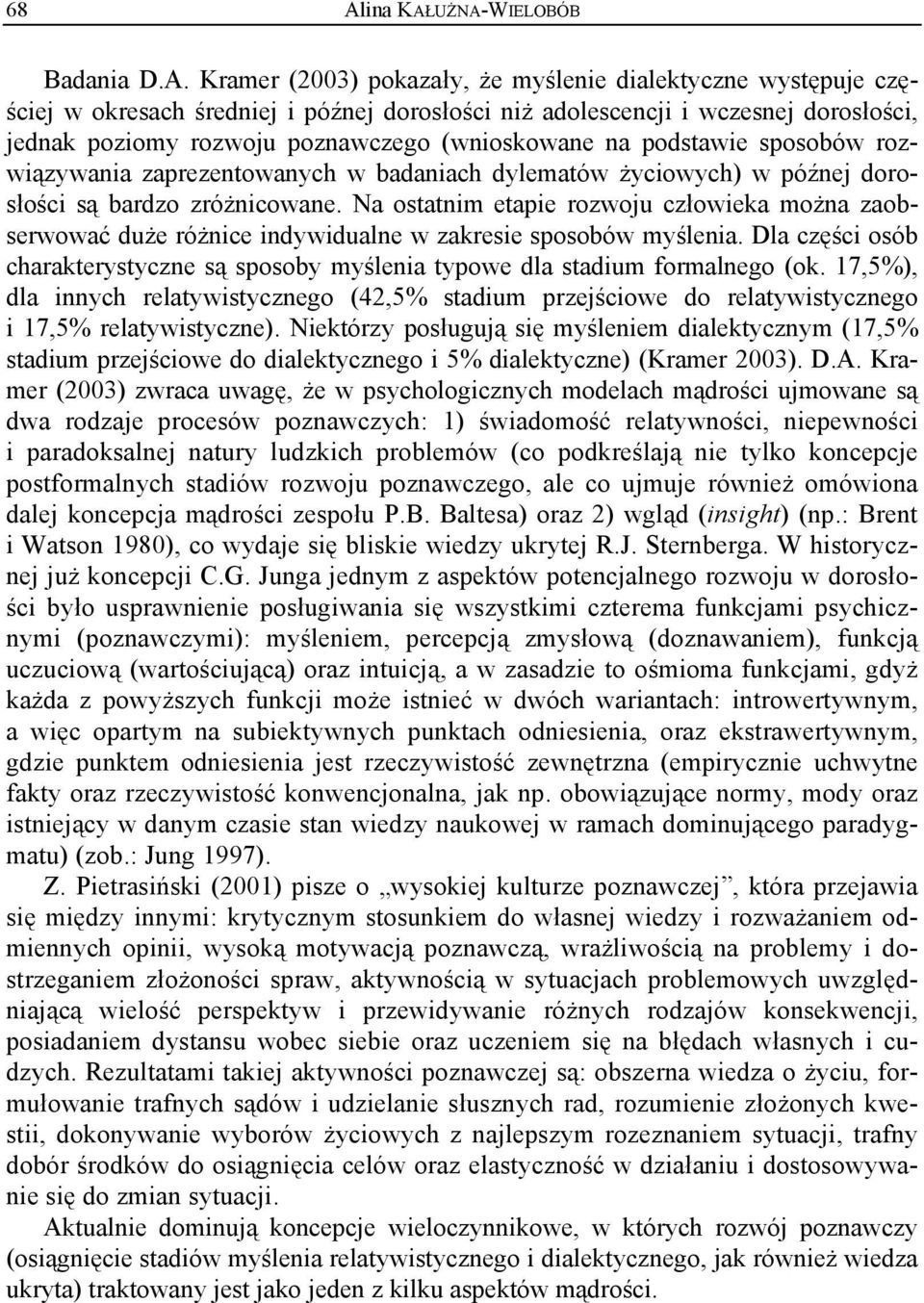 Na ostatnim etapie rozwoju człowieka można zaobserwować duże różnice indywidualne w zakresie sposobów myślenia. Dla części osób charakterystyczne są sposoby myślenia typowe dla stadium formalnego (ok.