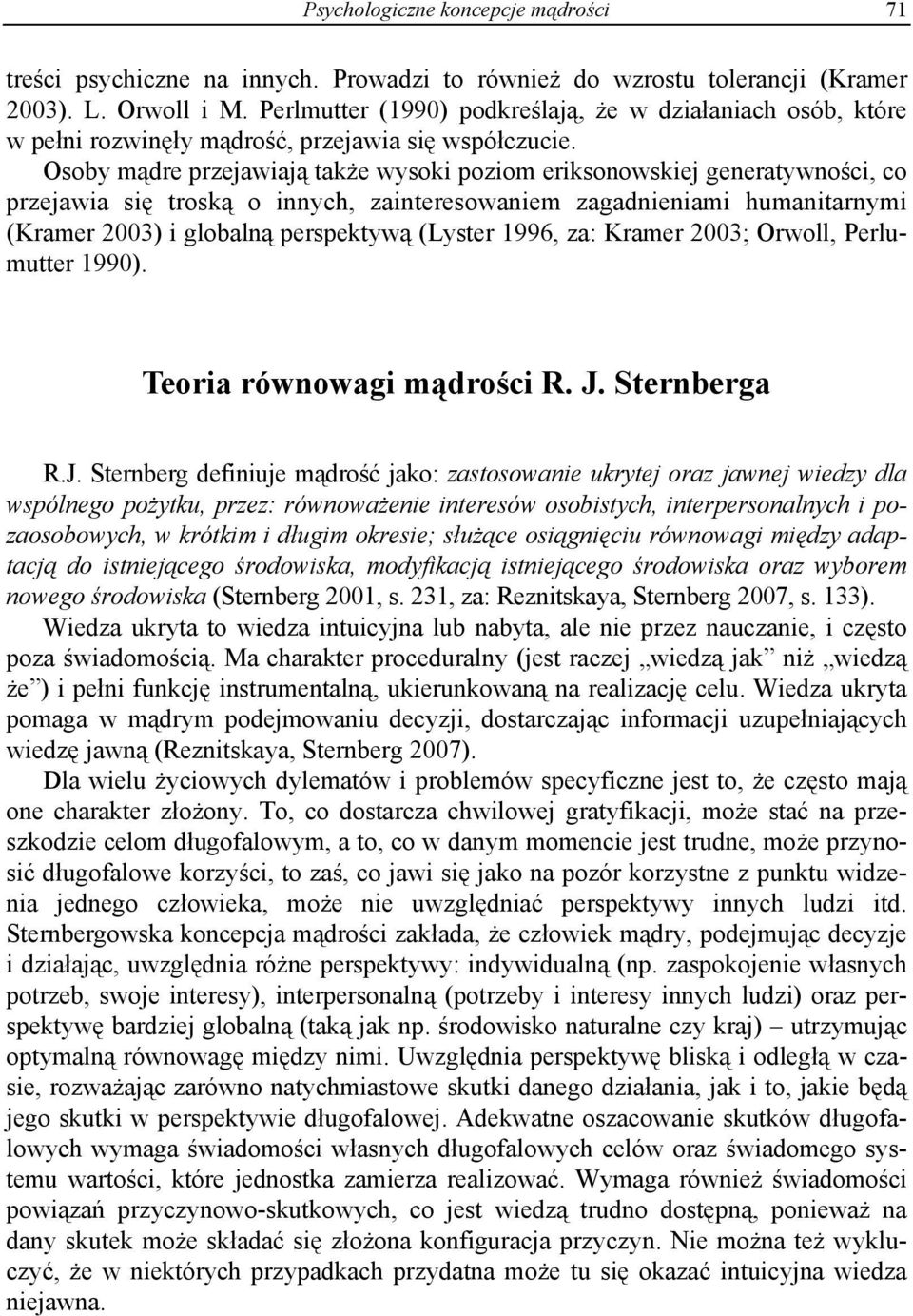 Osoby mądre przejawiają także wysoki poziom eriksonowskiej generatywności, co przejawia się troską o innych, zainteresowaniem zagadnieniami humanitarnymi (Kramer 2003) i globalną perspektywą (Lyster