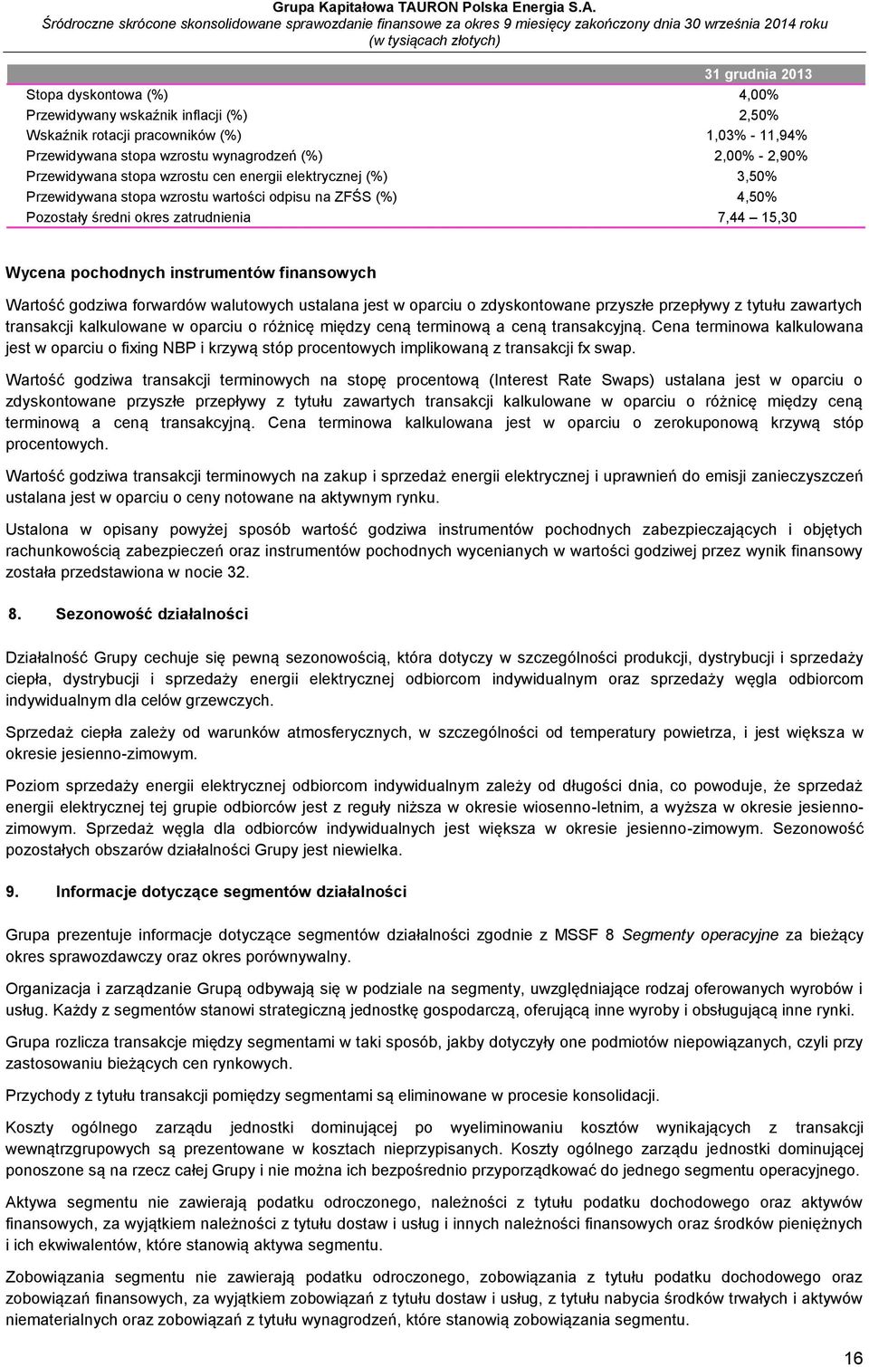 instrumentów finansowych Wartość godziwa forwardów walutowych ustalana jest w oparciu o zdyskontowane przyszłe przepływy z tytułu zawartych transakcji kalkulowane w oparciu o różnicę między ceną