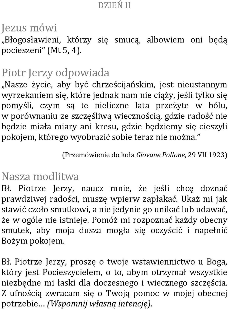 wiecznością, gdzie radość nie będzie miała miary ani kresu, gdzie będziemy się cieszyli pokojem, którego wyobrazić sobie teraz nie można. (Przemówienie do koła Giovane Pollone, 29 VII 1923) Bł.