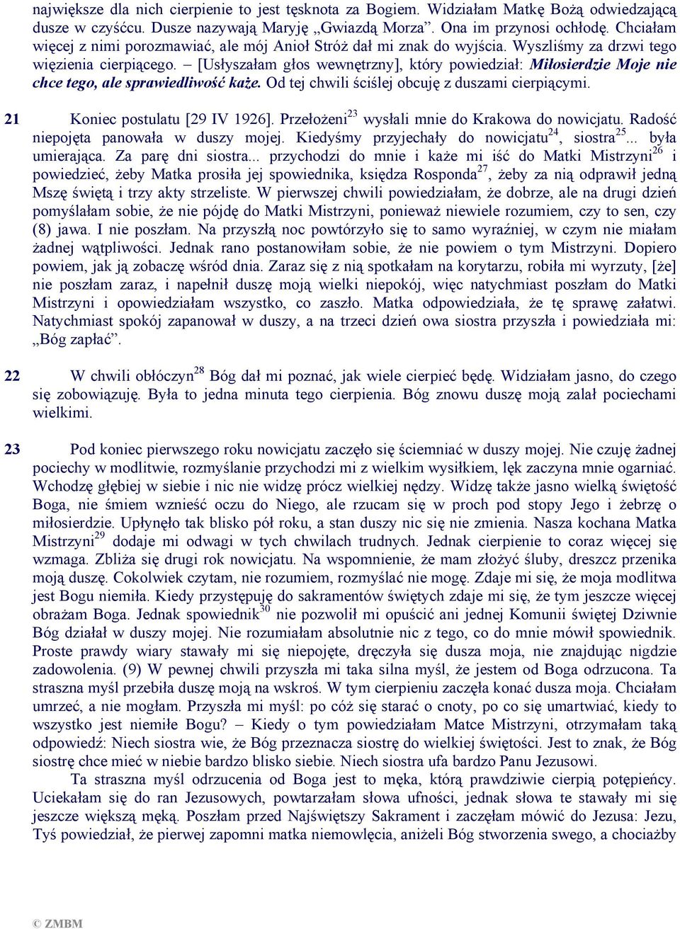 [Usłyszałam głos wewnętrzny], który powiedział: Miłosierdzie Moje nie chce tego, ale sprawiedliwość każe. Od tej chwili ściślej obcuję z duszami cierpiącymi. 21 Koniec postulatu [29 IV 1926].