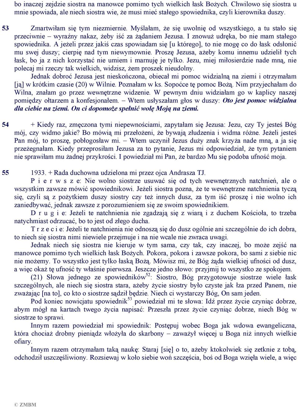 A jeżeli przez jakiś czas spowiadam się [u którego], to nie mogę co do łask odsłonić mu swej duszy; cierpię nad tym niewymownie.