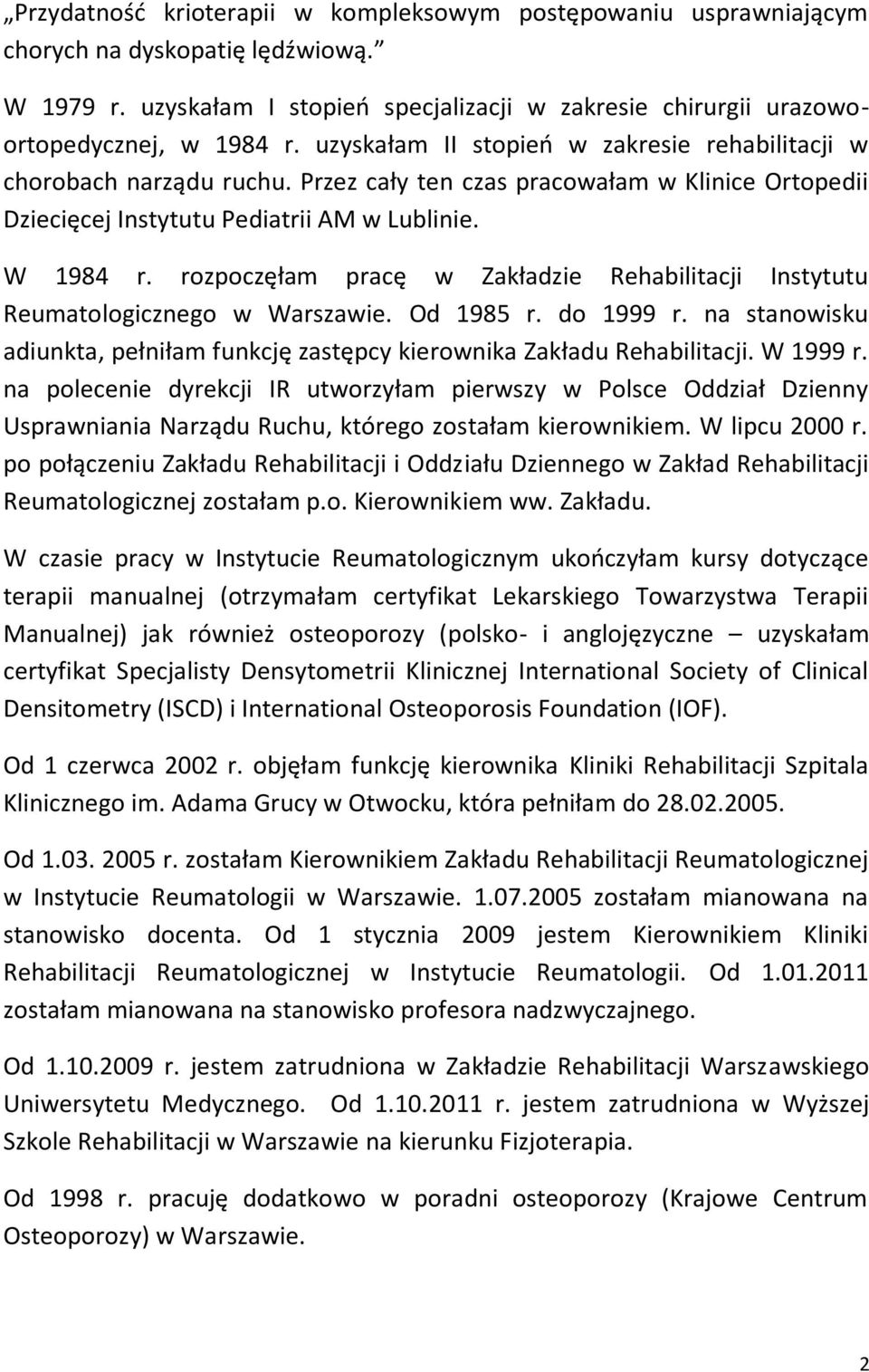 rozpoczęłam pracę w Zakładzie Rehabilitacji Instytutu Reumatologicznego w Warszawie. Od 1985 r. do 1999 r. na stanowisku adiunkta, pełniłam funkcję zastępcy kierownika Zakładu Rehabilitacji. W 1999 r.