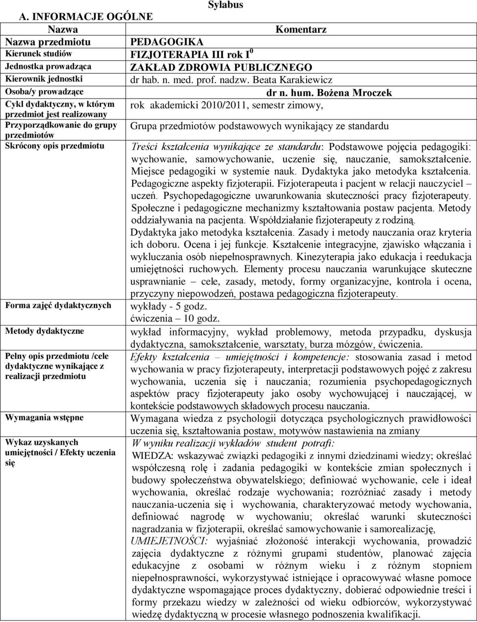 Bożena Mroczek Cykl dydaktyczny, w którym rok akademicki 2010/2011, semestr zimowy, przedmiot jest realizowany Przyporządkowanie do grupy Grupa przedmiotów podstawowych wynikający ze standardu