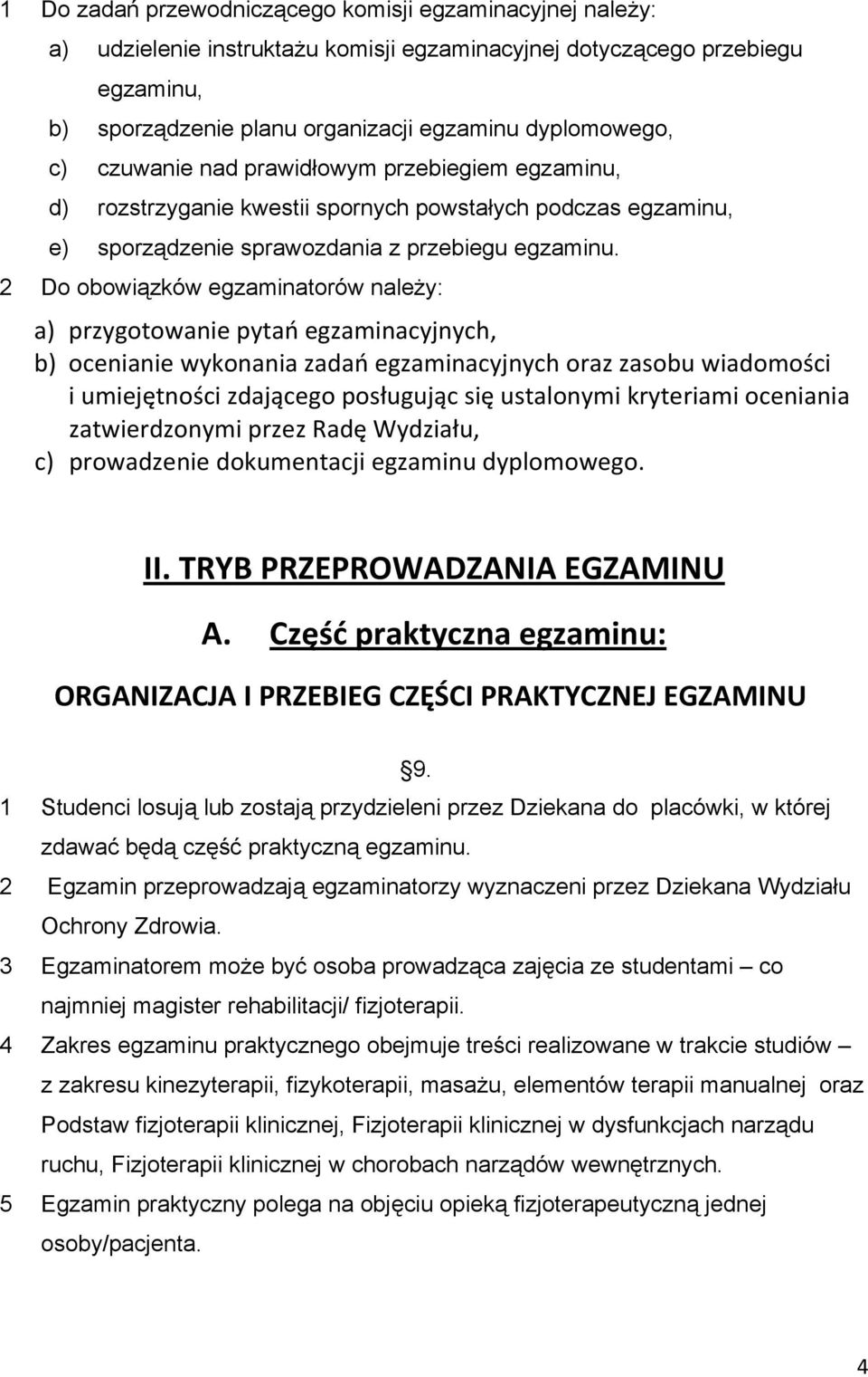 2 Do obowiązków egzaminatorów należy: a) przygotowanie pytań egzaminacyjnych, b) ocenianie wykonania zadań egzaminacyjnych oraz zasobu wiadomości i umiejętności zdającego posługując się ustalonymi