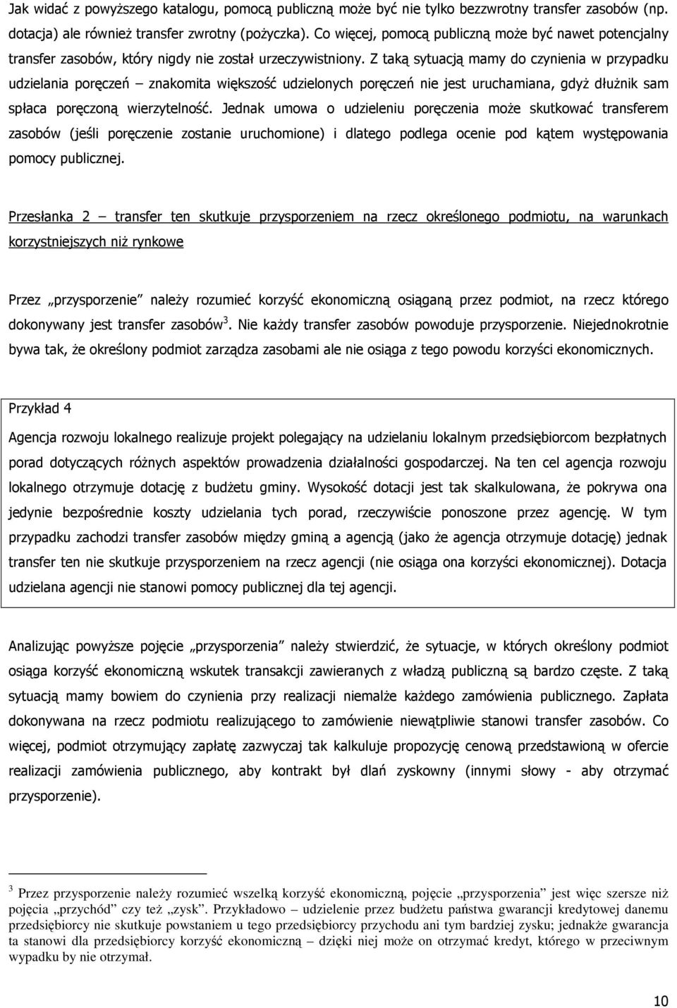 Z taką sytuacją mamy do czynienia w przypadku udzielania poręczeń znakomita większość udzielonych poręczeń nie jest uruchamiana, gdyŝ dłuŝnik sam spłaca poręczoną wierzytelność.