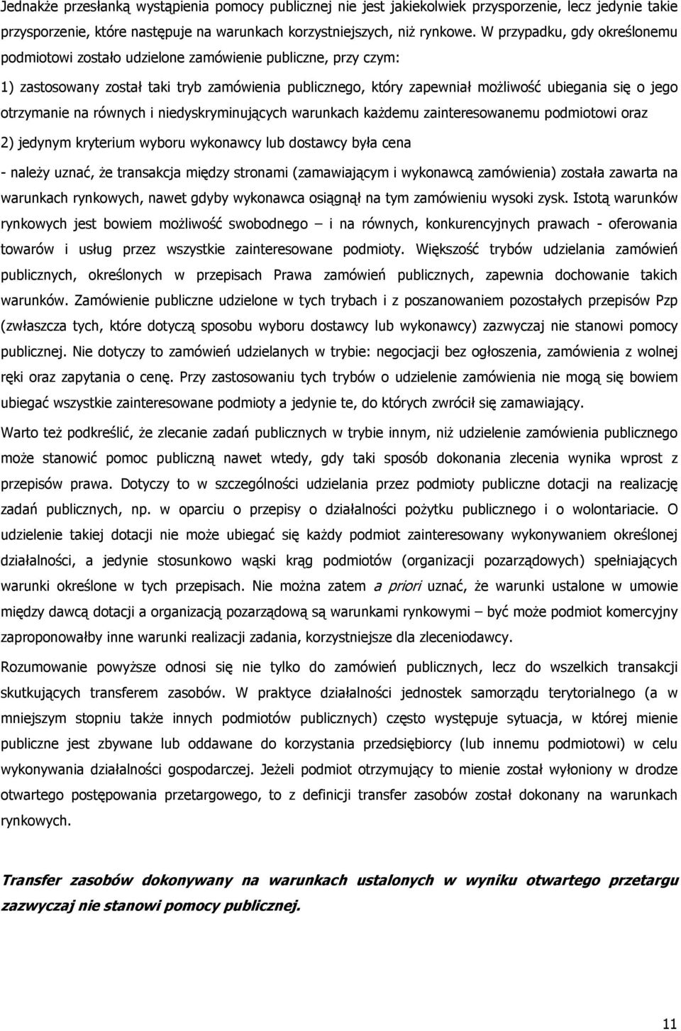 otrzymanie na równych i niedyskryminujących warunkach kaŝdemu zainteresowanemu podmiotowi oraz 2) jedynym kryterium wyboru wykonawcy lub dostawcy była cena - naleŝy uznać, Ŝe transakcja między
