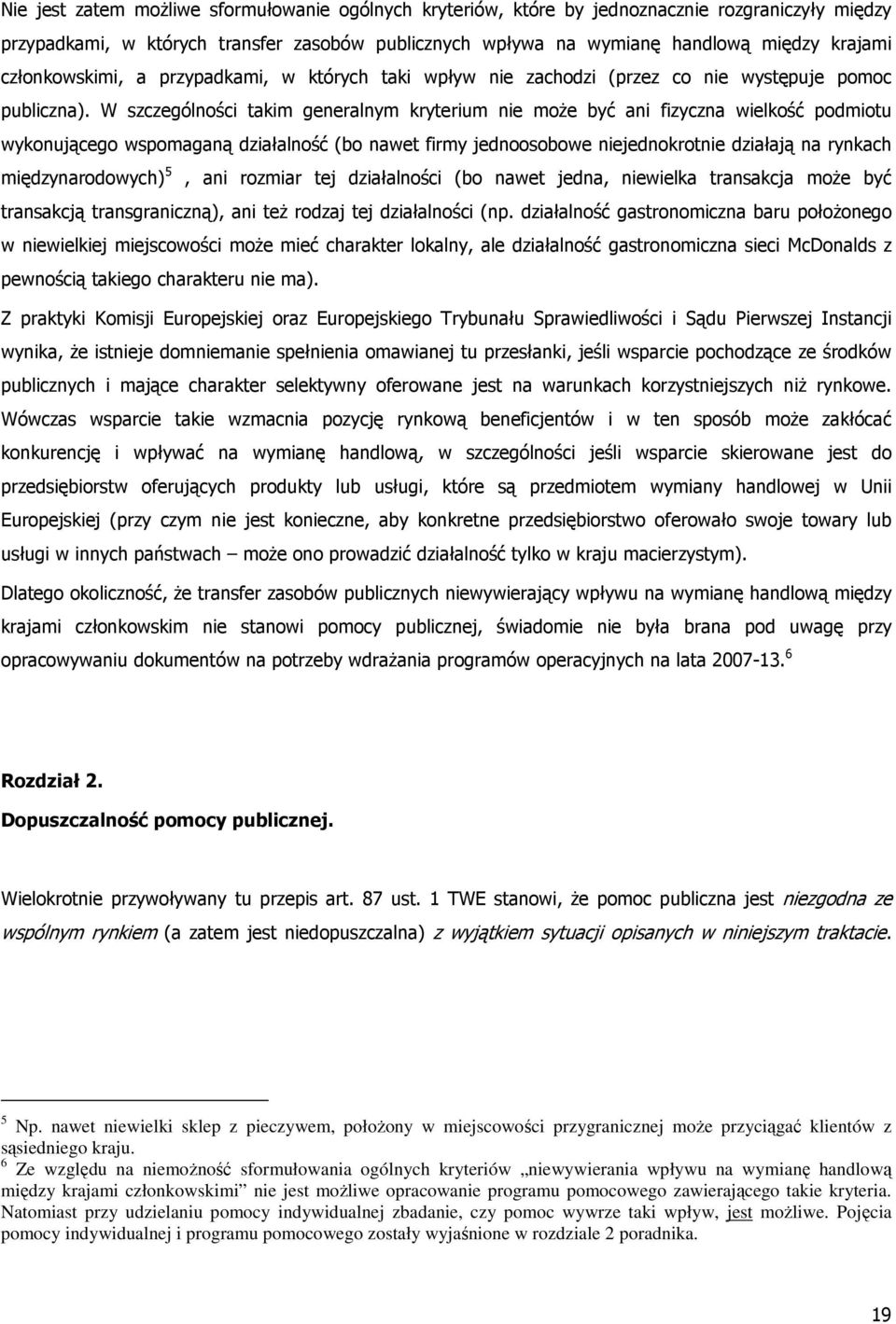 W szczególności takim generalnym kryterium nie moŝe być ani fizyczna wielkość podmiotu wykonującego wspomaganą działalność (bo nawet firmy jednoosobowe niejednokrotnie działają na rynkach