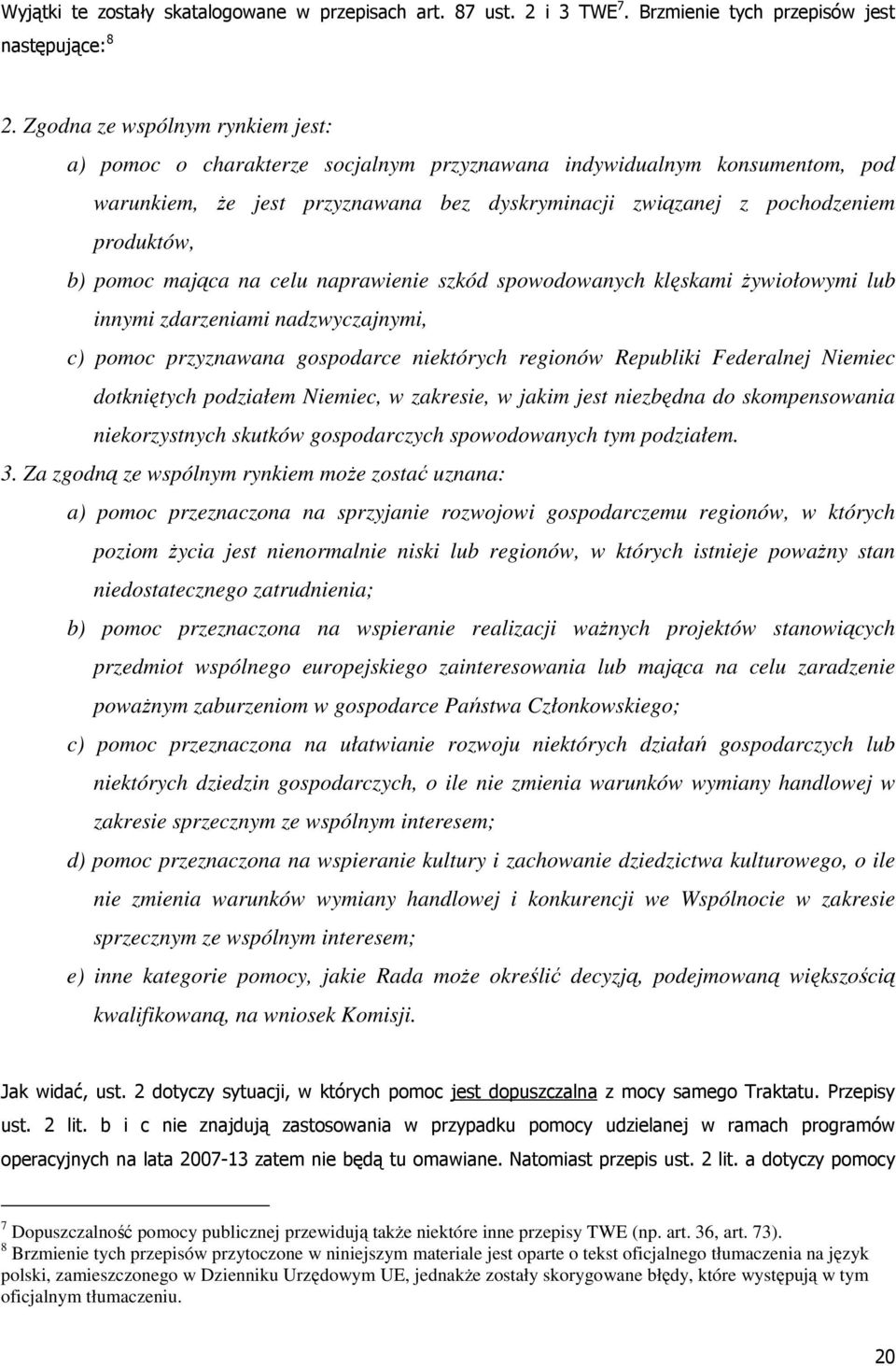 pomoc mająca na celu naprawienie szkód spowodowanych klęskami Ŝywiołowymi lub innymi zdarzeniami nadzwyczajnymi, c) pomoc przyznawana gospodarce niektórych regionów Republiki Federalnej Niemiec