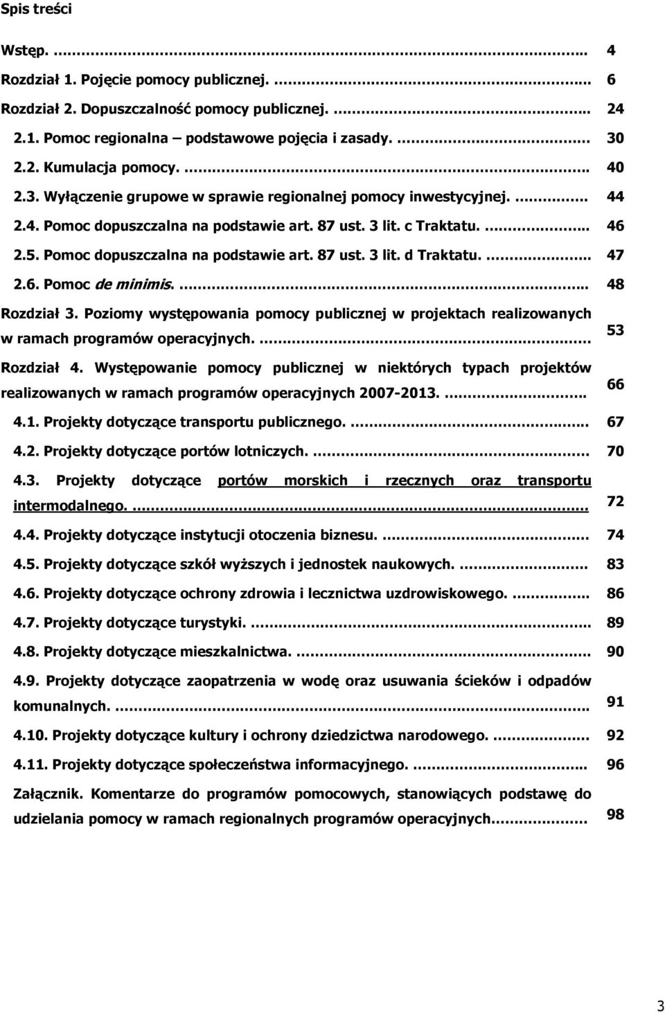 .. 47 2.6. Pomoc de minimis... 48 Rozdział 3. Poziomy występowania pomocy publicznej w projektach realizowanych w ramach programów operacyjnych. Rozdział 4.
