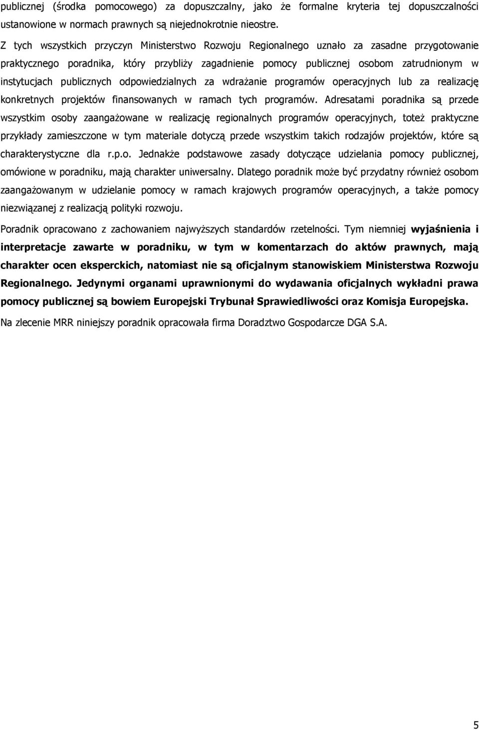 publicznych odpowiedzialnych za wdraŝanie programów operacyjnych lub za realizację konkretnych projektów finansowanych w ramach tych programów.