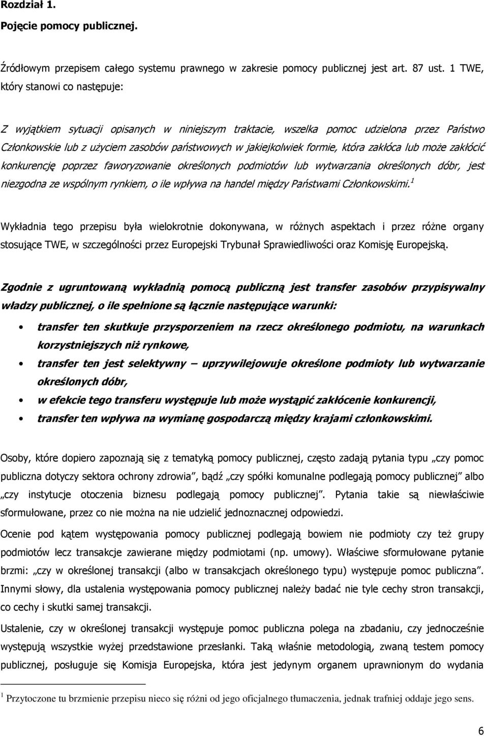 która zakłóca lub moŝe zakłócić konkurencję poprzez faworyzowanie określonych podmiotów lub wytwarzania określonych dóbr, jest niezgodna ze wspólnym rynkiem, o ile wpływa na handel między Państwami