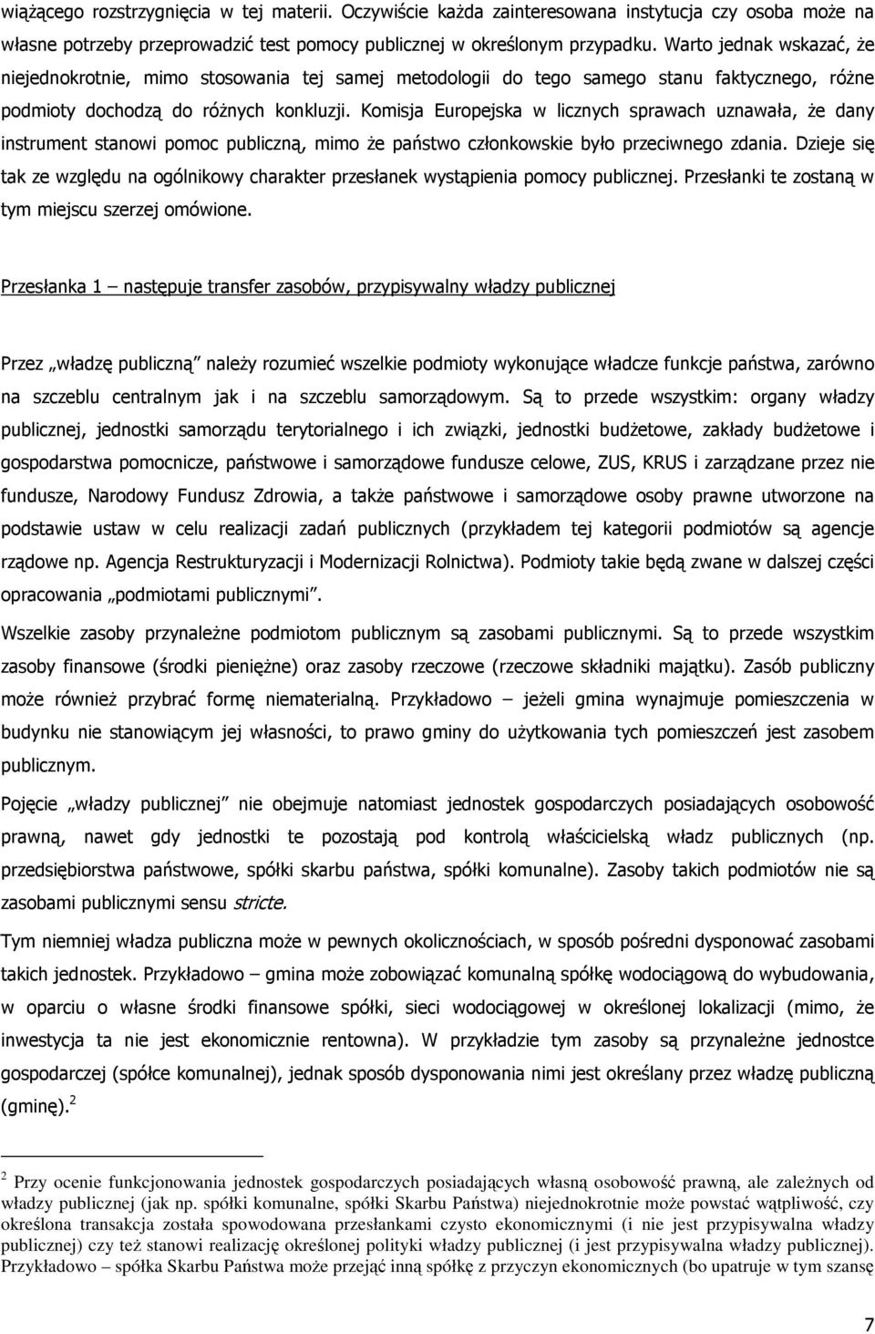 Komisja Europejska w licznych sprawach uznawała, Ŝe dany instrument stanowi pomoc publiczną, mimo Ŝe państwo członkowskie było przeciwnego zdania.