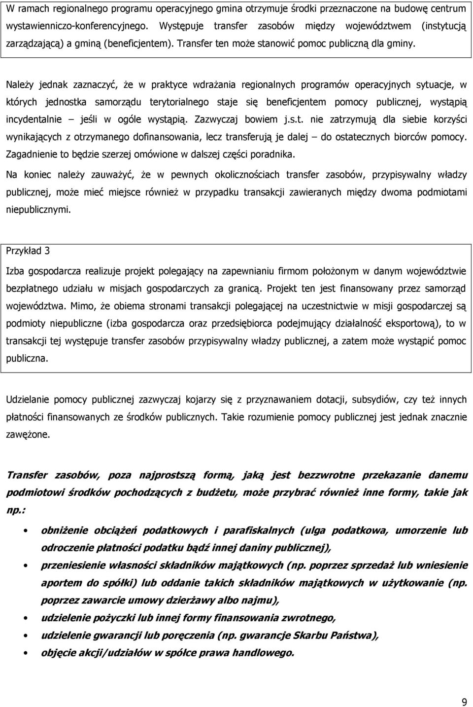 NaleŜy jednak zaznaczyć, Ŝe w praktyce wdraŝania regionalnych programów operacyjnych sytuacje, w których jednostka samorządu terytorialnego staje się beneficjentem pomocy publicznej, wystąpią