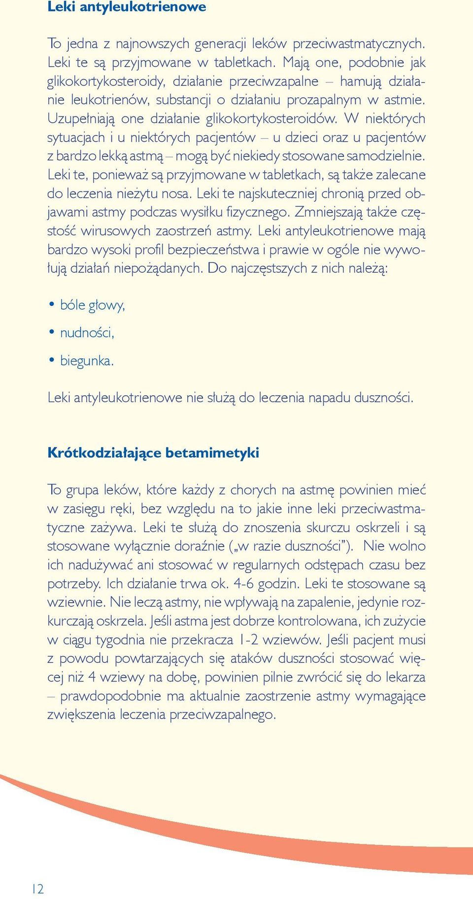 W niektórych sytuacjach i u niektórych pacjentów u dzieci oraz u pacjentów z bardzo lekką astmą mogą być niekiedy stosowane samodzielnie.