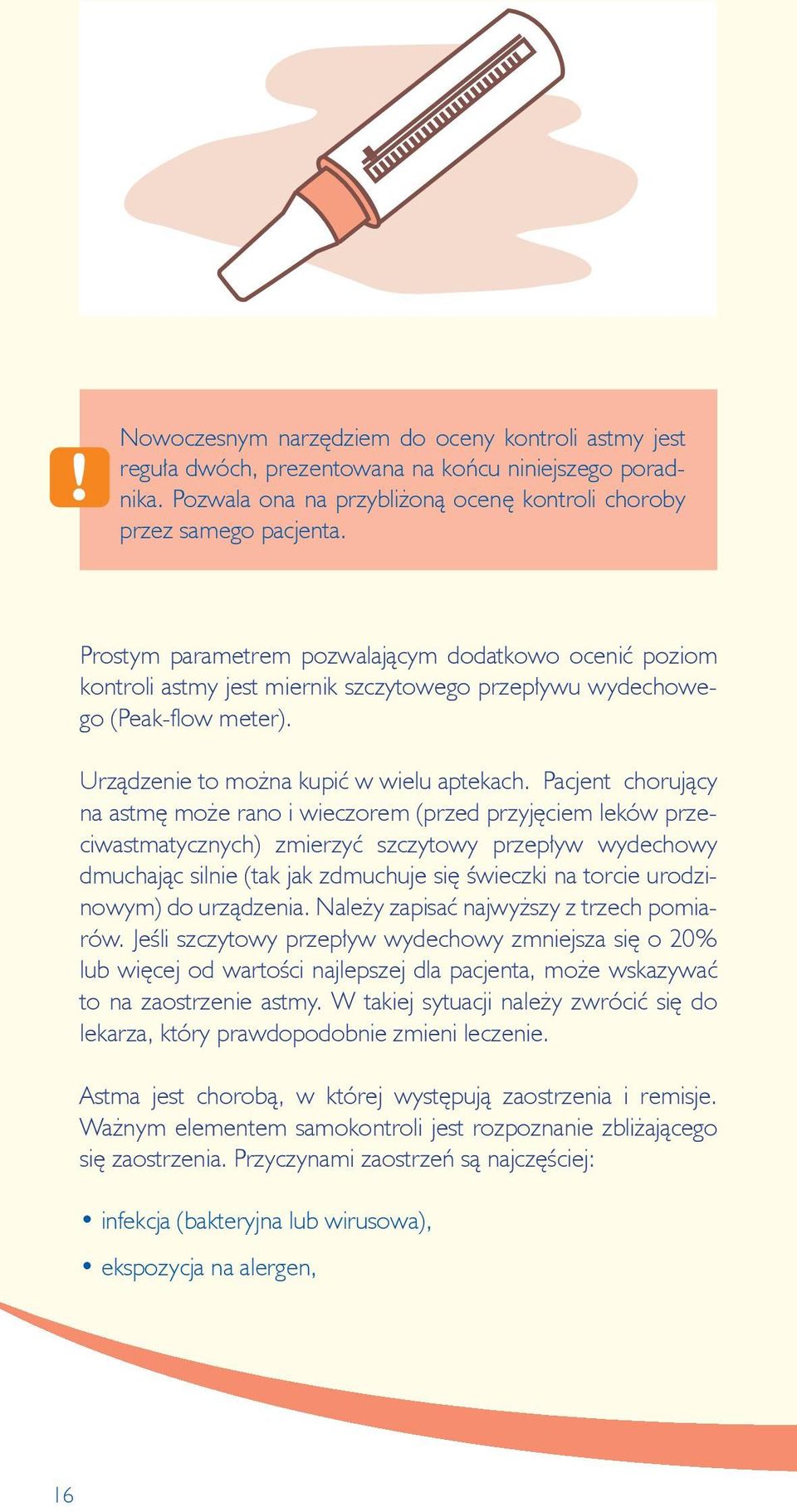 Pacjent chorujący na astmę może rano i wieczorem (przed przyjęciem leków przeciwastmatycznych) zmierzyć szczytowy przepływ wydechowy dmuchając silnie (tak jak zdmuchuje się świeczki na torcie