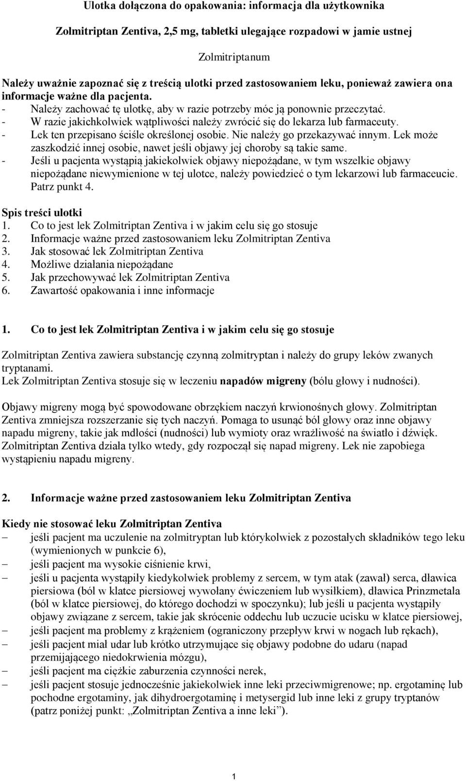 - W razie jakichkolwiek wątpliwości należy zwrócić się do lekarza lub farmaceuty. - Lek ten przepisano ściśle określonej osobie. Nie należy go przekazywać innym.