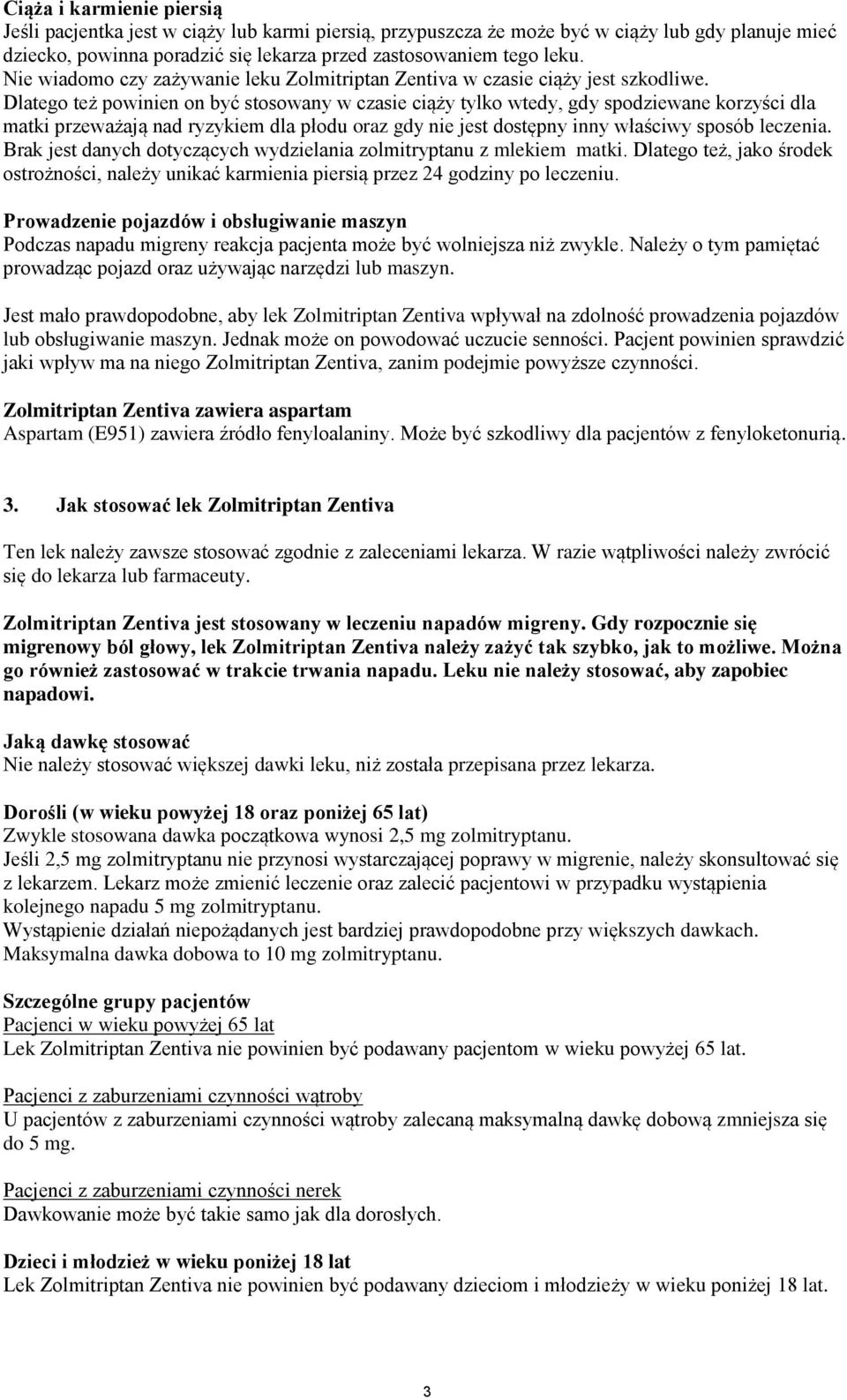 Dlatego też powinien on być stosowany w czasie ciąży tylko wtedy, gdy spodziewane korzyści dla matki przeważają nad ryzykiem dla płodu oraz gdy nie jest dostępny inny właściwy sposób leczenia.