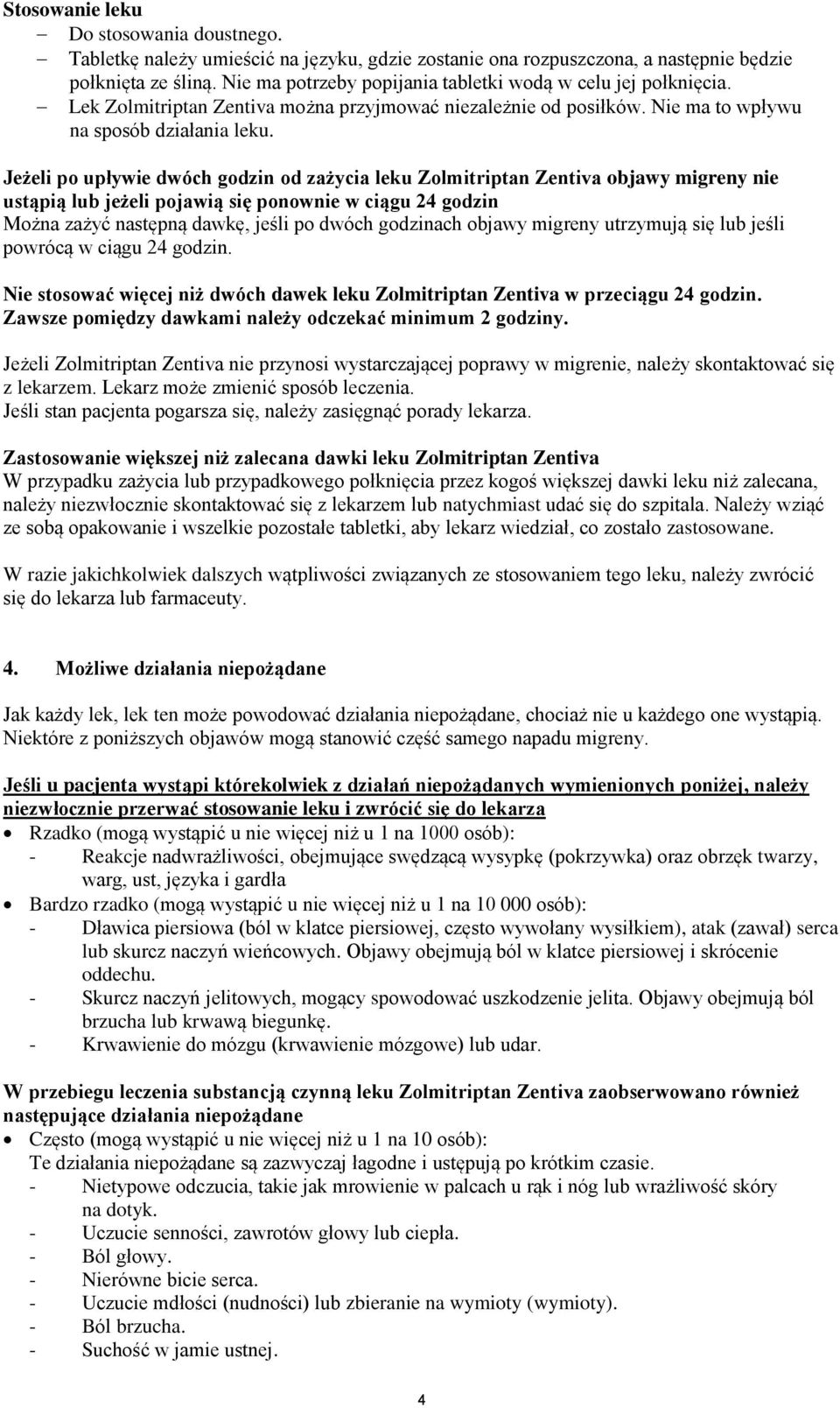 Jeżeli po upływie dwóch godzin od zażycia leku Zolmitriptan Zentiva objawy migreny nie ustąpią lub jeżeli pojawią się ponownie w ciągu 24 godzin Można zażyć następną dawkę, jeśli po dwóch godzinach