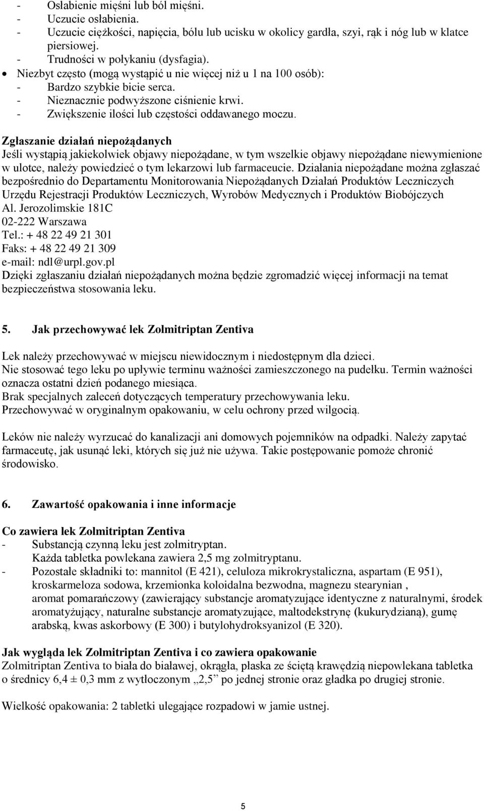 Zgłaszanie działań niepożądanych Jeśli wystąpią jakiekolwiek objawy niepożądane, w tym wszelkie objawy niepożądane niewymienione w ulotce, należy powiedzieć o tym lekarzowi lub farmaceucie.