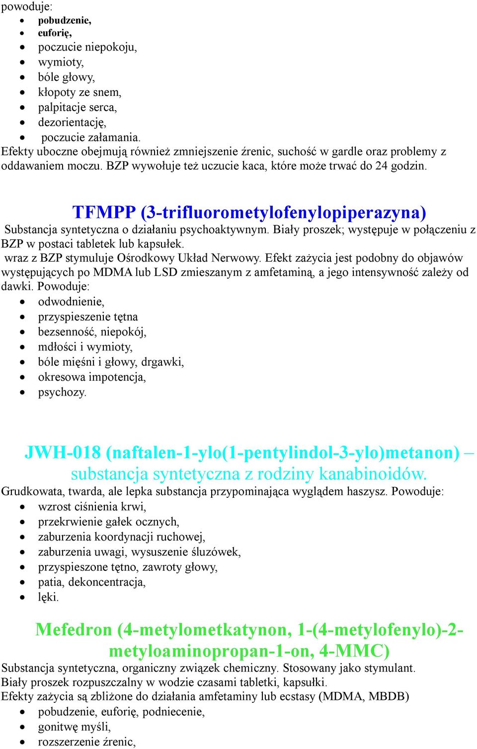 TFMPP (3-trifluorometylofenylopiperazyna) Substancja syntetyczna o działaniu psychoaktywnym. Biały proszek; występuje w połączeniu z BZP w postaci tabletek lub kapsułek.