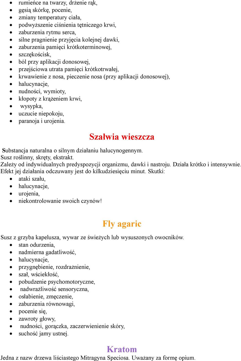 wymioty, kłopoty z krążeniem krwi, wysypka, uczucie niepokoju, paranoja i urojenia. Szałwia wieszcza Substancja naturalna o silnym działaniu halucynogennym. Susz roślinny, skręty, ekstrakt.