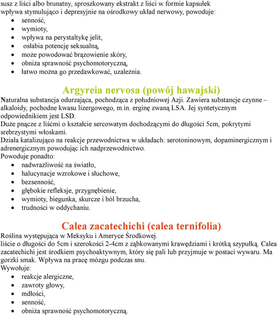 Argyreia nervosa (powój hawajski) Naturalna substancja odurzająca, pochodząca z południowej Azji. Zawiera substancje czynne alkaloidy, pochodne kwasu lizergowego, m.in. erginę zwaną LSA.