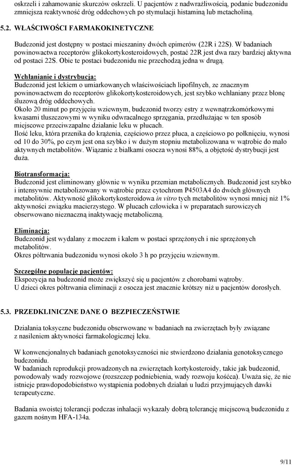 W badaniach powinowactwa receptorów glikokortykosteroidowych, postać 22R jest dwa razy bardziej aktywna od postaci 22S. Obie te postaci budezonidu nie przechodzą jedna w drugą.