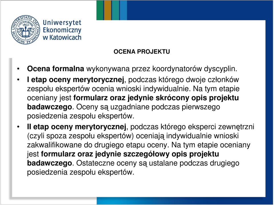 Na tym etapie oceniany jest formularz oraz jedynie skrócony opis projektu badawczego. Oceny są uzgadniane podczas pierwszego posiedzenia zespołu ekspertów.